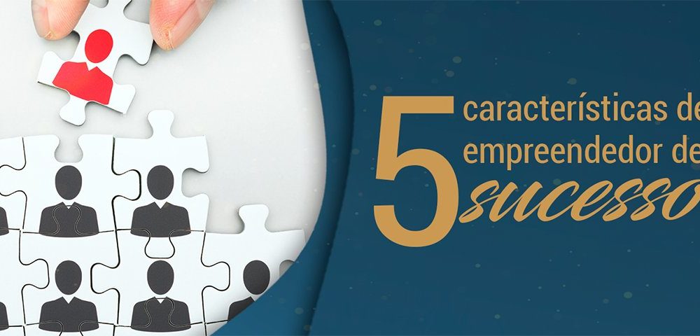 5 CARACTERÍSTICAS DE UM EMPREENDEDOR DE SUCESSO