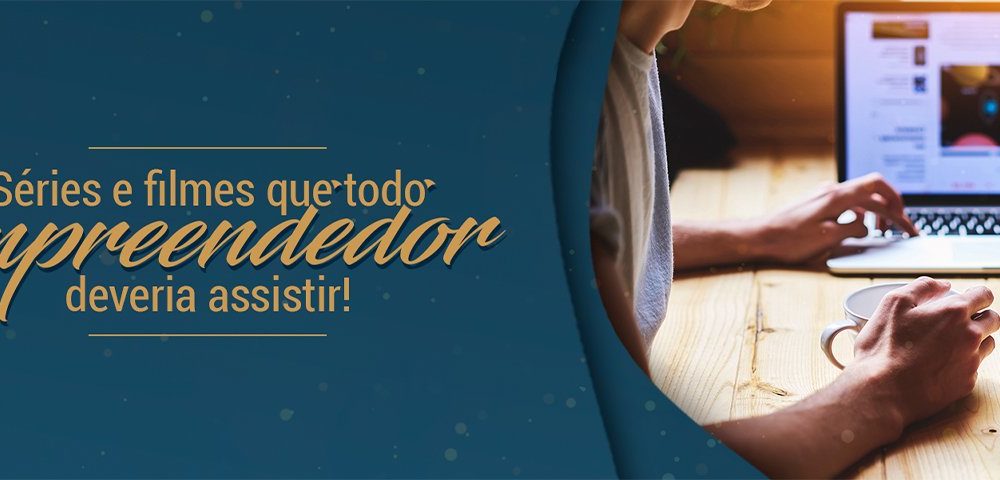 SÉRIES E FILMES QUE TODO EMPREENDEDOR DEVERIA ASSISTIR