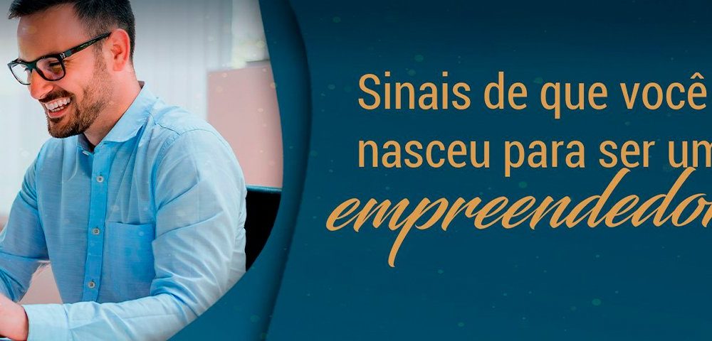 SINAIS DE QUE VOCÊ NASCEU PARA SER EMPREENDEDOR